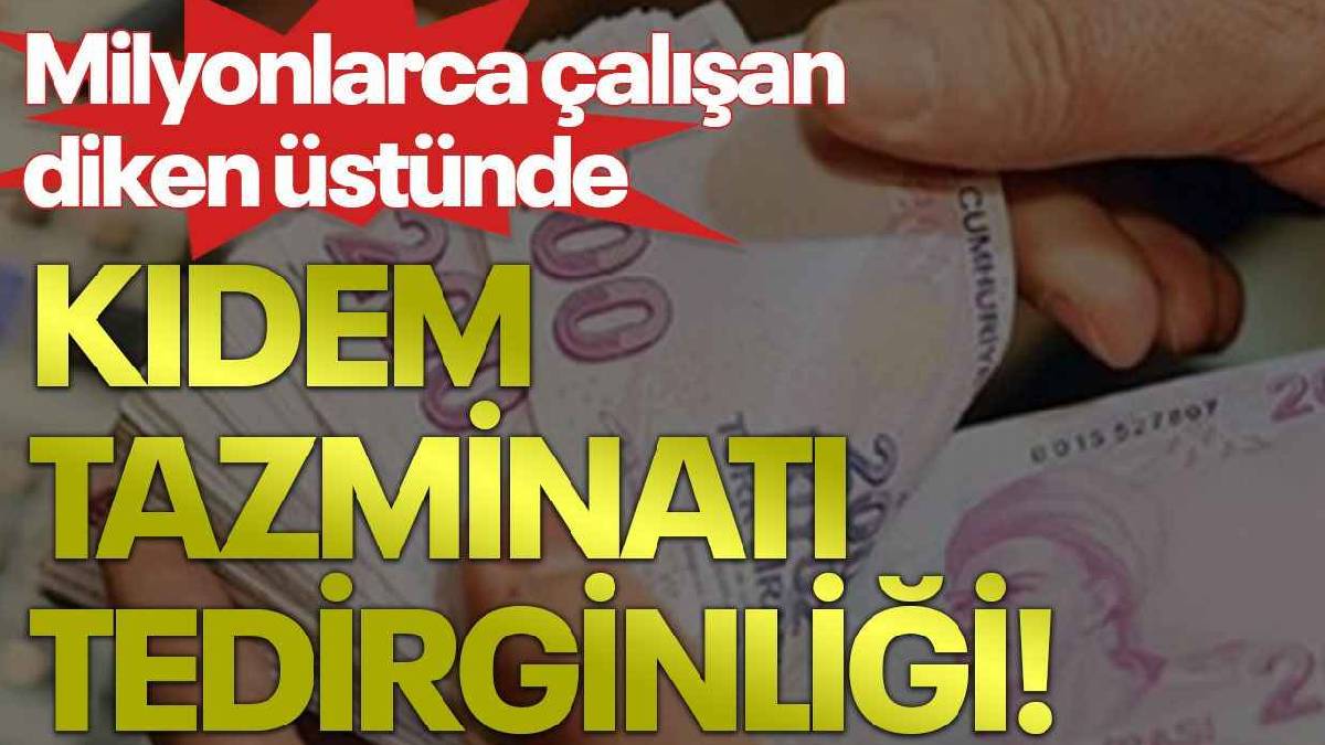 Milyonlarca çalışanın kıdem tazminatına çöktüler! Şoke eden gelişme