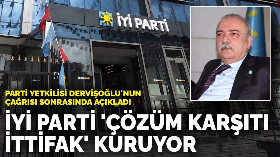 Parti yetkilisi Dervişoğlu’nun çağrısı sonrasında açıkladı: İYİ Parti ‘çözüm karşıtı ittifak’ kuruyor