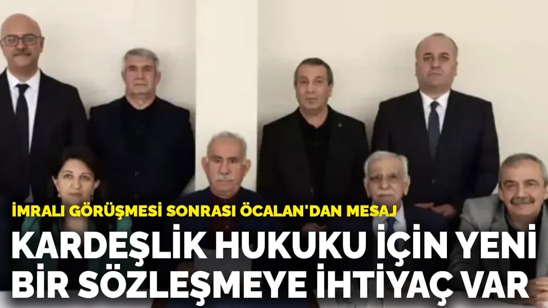 DEM Parti İmralı görüşmesi sonrası Öcalan’ın mesajını paylaştı: ‘Kardeşlik hukuku için yeni bir sözleşmeye ihtiyaç var’