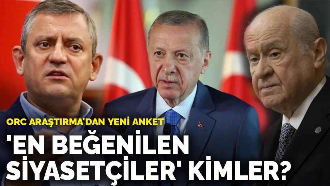 ORC Araştırma’dan yeni anket: ‘En beğenilen siyasetçiler’ kimler?