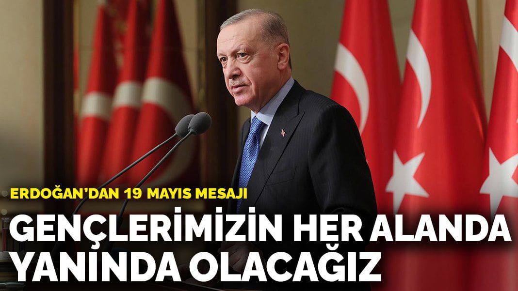 Erdoğan’dan 19 Mayıs mesajı: Gençlerimizin her alanda yanında olacağız