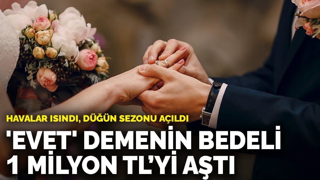 ‘Evet’ demenin bedeli 1 milyon TL’yi aştı: Havalar ısındı, düğün sezonu açıldı