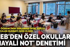 MEB’den özel okullara ‘hayali not’ denetimi: 403 öğrencinin diploması iptal edildi, 6 okulun ruhsatı geri alındı