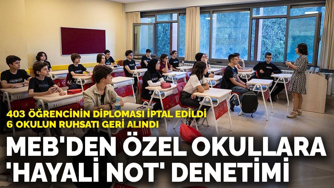 MEB’den özel okullara ‘hayali not’ denetimi: 403 öğrencinin diploması iptal edildi, 6 okulun ruhsatı geri alındı