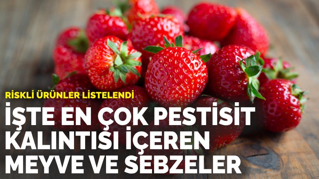 En riskli ürünler listelendi: İşte en çok pestisit kalıntısı içeren meyve ve sebzeler