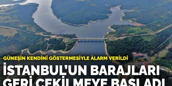 Güneşin kendini göstermesiyle alarm verildi: İstanbul’un barajları geri çekilmeye başladı