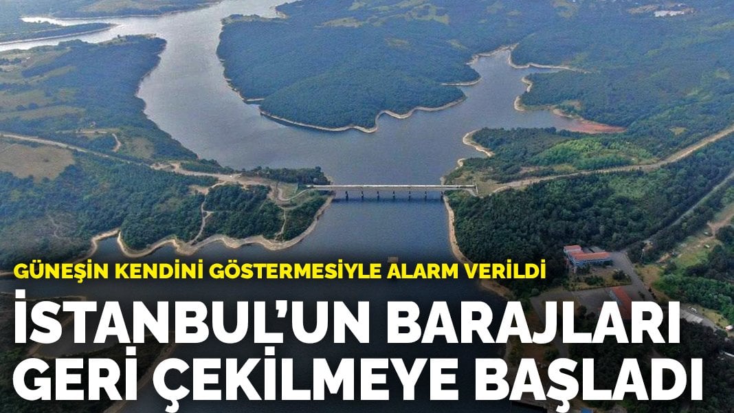 Güneşin kendini göstermesiyle alarm verildi: İstanbul’un barajları geri çekilmeye başladı