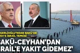 Gergerlioğlu’ndan Bakü’de Aliyev’e İsrail tepkisi: Bakü-Ceyhan’dan İsrail’e yakıt gidemez