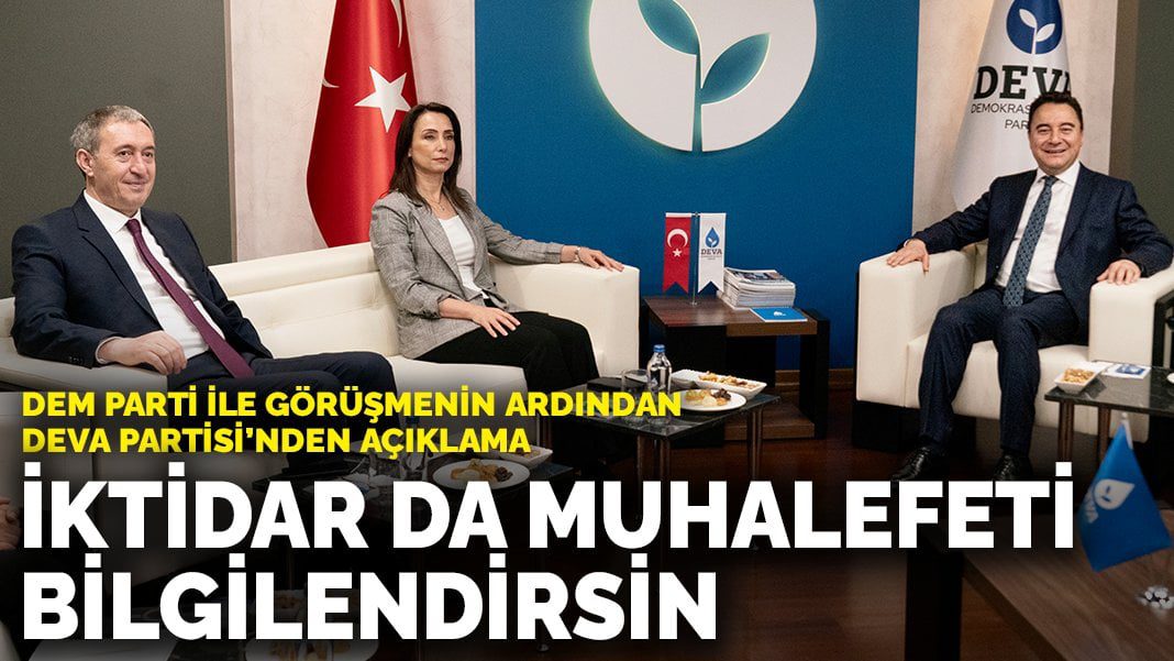 DEM Parti ile görüşmenin ardından DEVA Partisi’nden açıklama: İktidar da muhalefeti bilgilendirsin