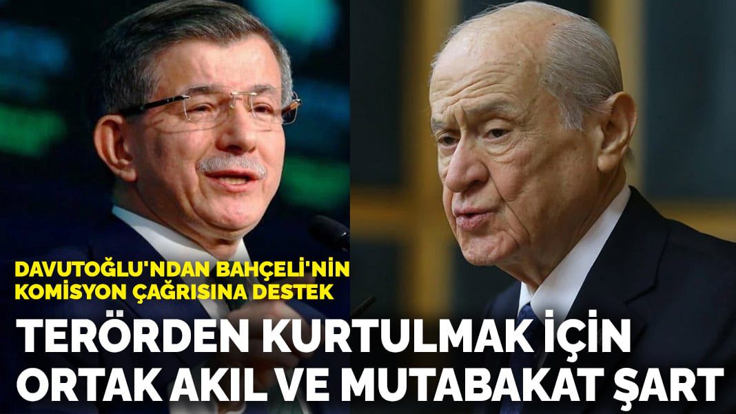 Davutoğlu’ndan Bahçeli’nin komisyon çağrısına destek: Terörden kurtulmak için ortak akıl ve mutabakat şart