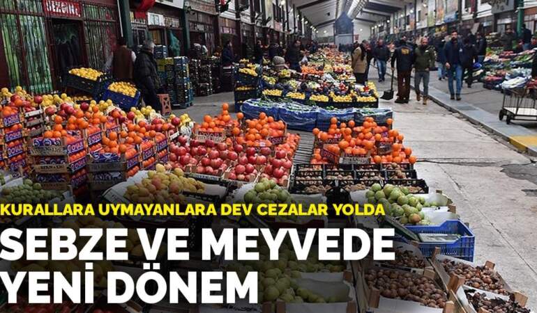 Sebze ve meyvede yeni dönem: Kurallara uymayanlara dev cezalar yolda