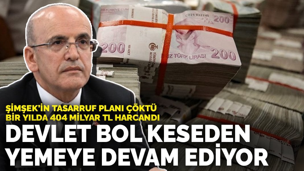 Şimşek’in tasarruf planı çöktü: Bir yılda 404 milyar TL harcandı! Devlet bol keseden yemeye devam ediyor
