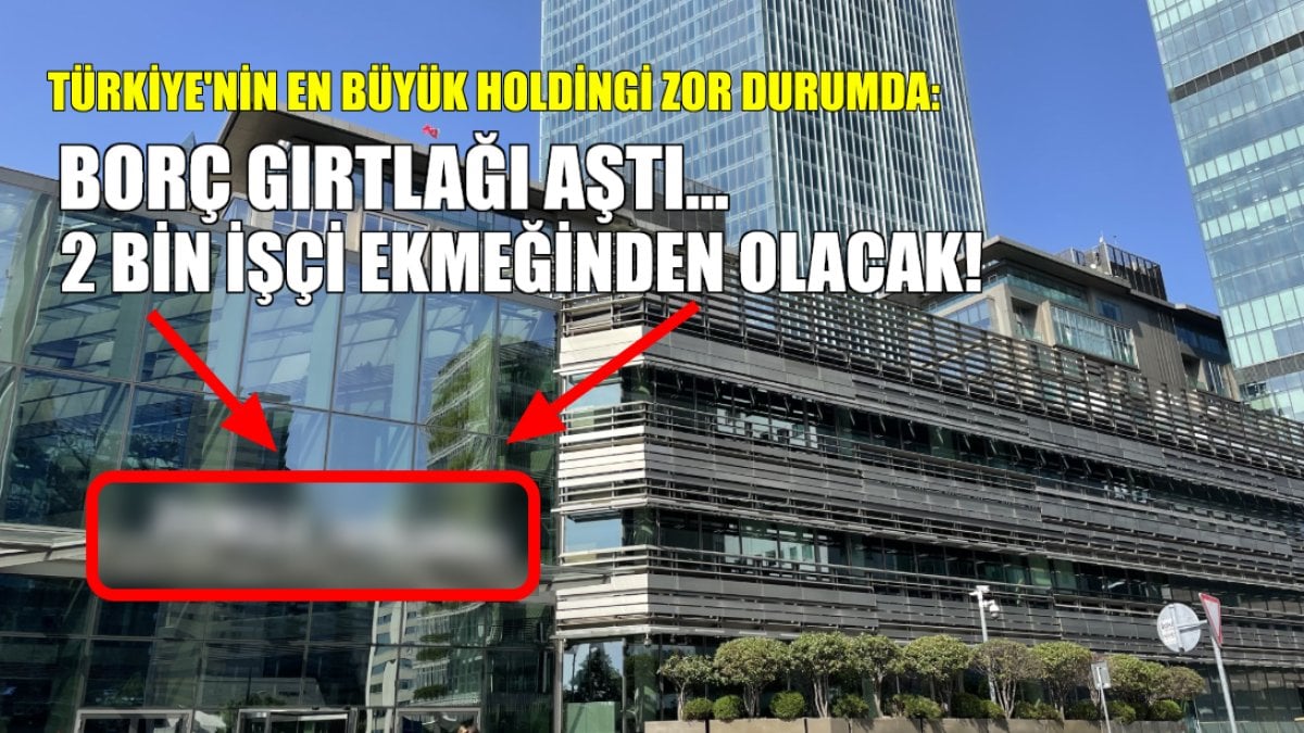 Türkiye’nin en büyük holdinglerinden biri zor durumda! Borç gırtlağı aştı: 2 bin işçi ekmeğinden olacak