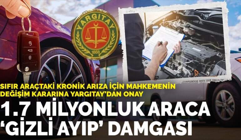 Yargıtay sıfır araçtaki arızaları “gizli ayıp” saydı: Davacı, aynı model sıfır araçla değişim hakkı kazandı