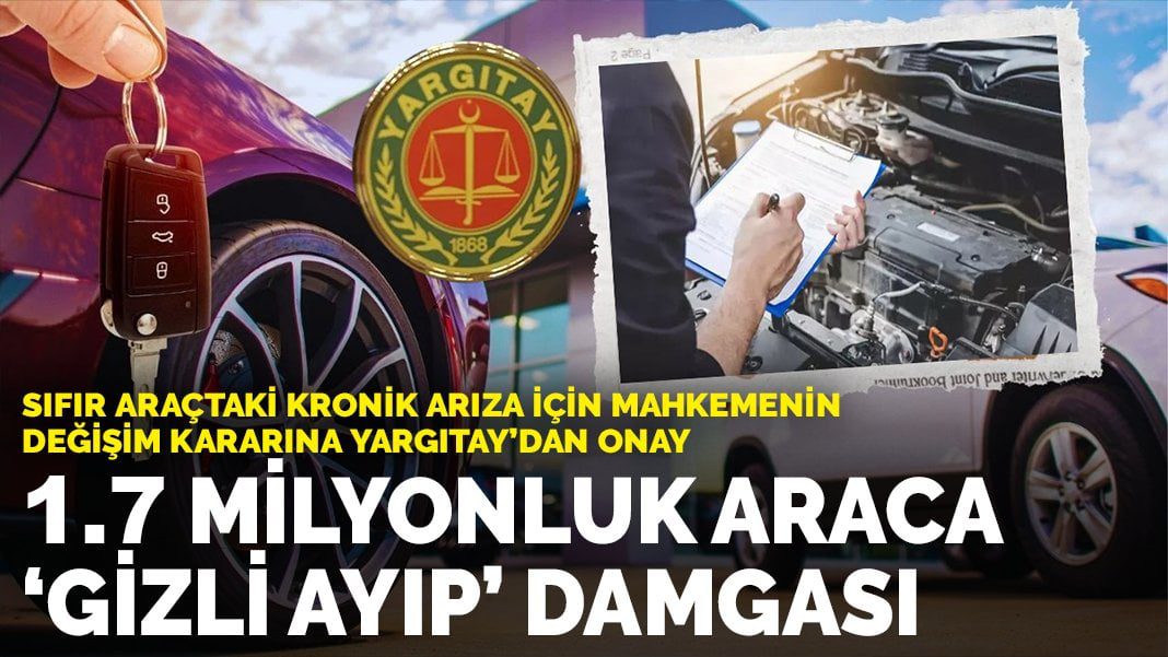 Yargıtay sıfır araçtaki arızaları “gizli ayıp” saydı: Davacı, aynı model sıfır araçla değişim hakkı kazandı