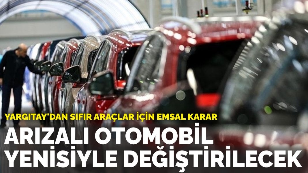 Yargıtay’dan sıfır araçlar için emsal karar: Arızalı otomobil yenisiyle değiştirilecek
