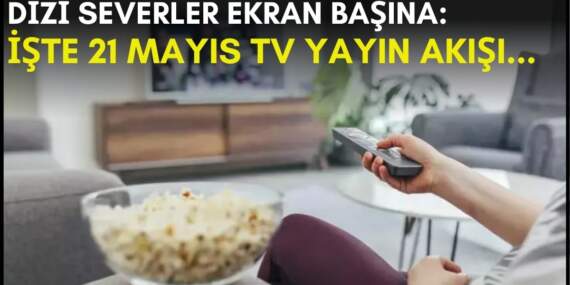 Dizi severler için son saatler! Akşam ne izleyeceğinizi düşünüyorsanız bu listeye göz atın: İşte 21 Mayıs TV yayın akışı