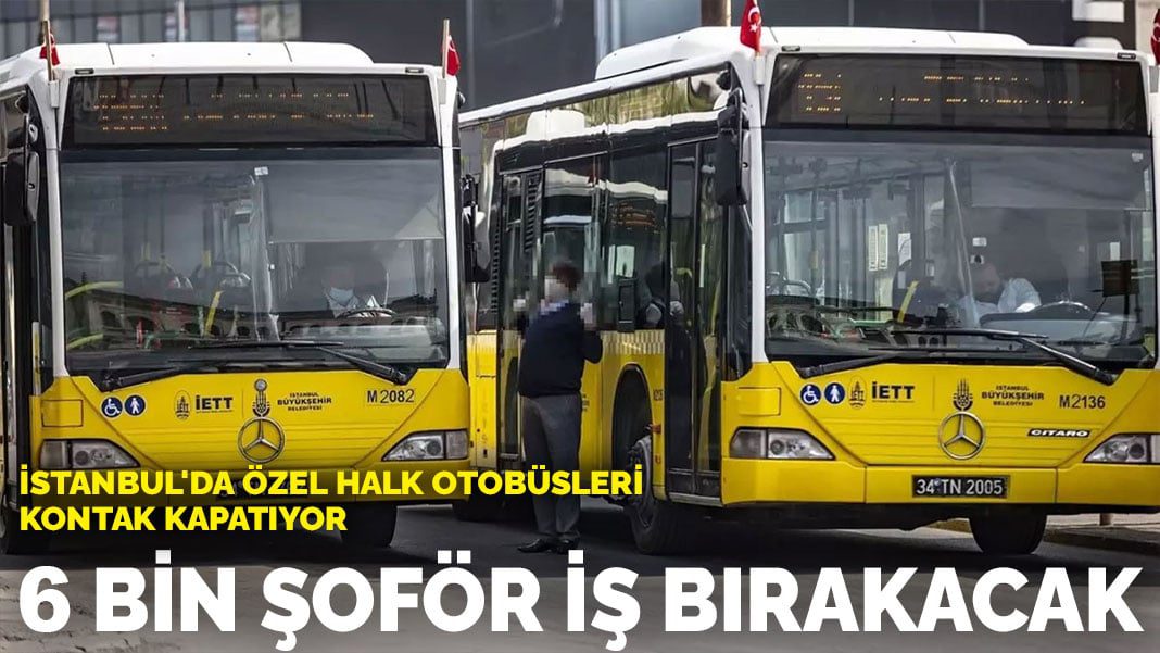 İstanbul’da özel halk otobüsleri kontak kapatıyor: 6 bin şoför iş bırakacak