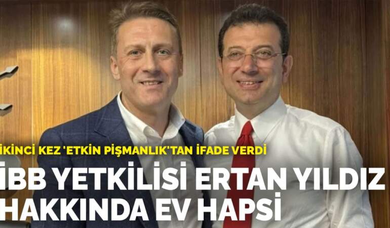 İkinci kez ‘etkin pişmanlık’tan ifade verdi: İBB yetkilisi Ertan Yıldız hakkında ev hapsi