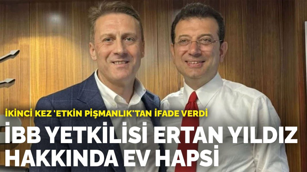 İkinci kez ‘etkin pişmanlık’tan ifade verdi: İBB yetkilisi Ertan Yıldız hakkında ev hapsi