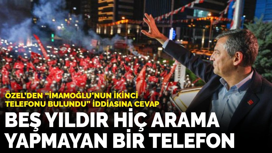 Özel’den “İmamoğlu’nun ikinci telefonu bulundu” iddiasına cevap: Beş yıldır hiç arama yapmayan bir telefon!