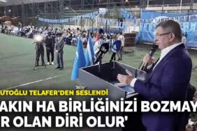 Davutoğlu Telafer’den seslendi: Sakın ha birliğinizi bozmayın; bir olan diri olur