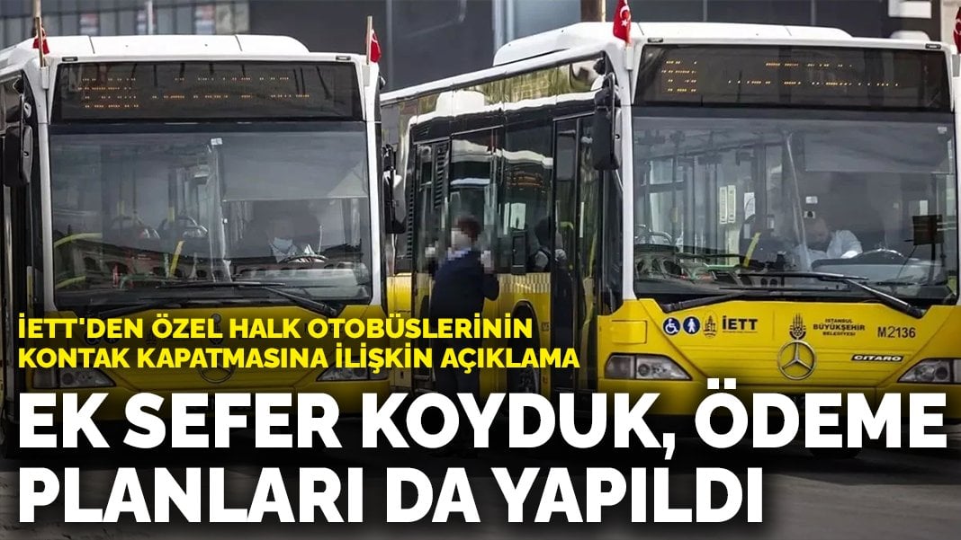 İETT’den, özel halk otobüslerinin kontak kapatmasına ilişkin açıklama: Ek sefer koyduk, ödeme planları da yapıldı