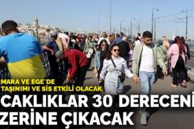 Meteoroloji uyardı: Sıcaklıklar 30 derecenin üzerine çıkacak