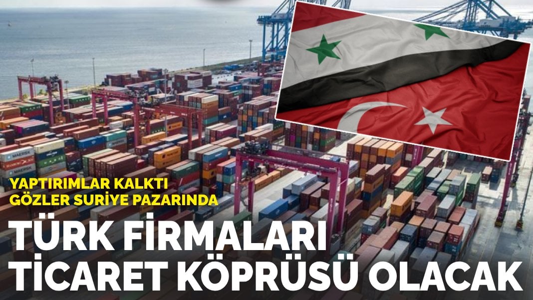Yaptırımlar kalktı, gözler Suriye pazarında: Türk firmalar harekete geçti