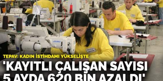 TEPAV: Kayıtlı çalışan sayısı 5 ayda 620 bin azaldı