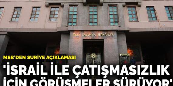 MSB: İsrail ile çatışmasızlık için teknik görüşmeler sürüyor