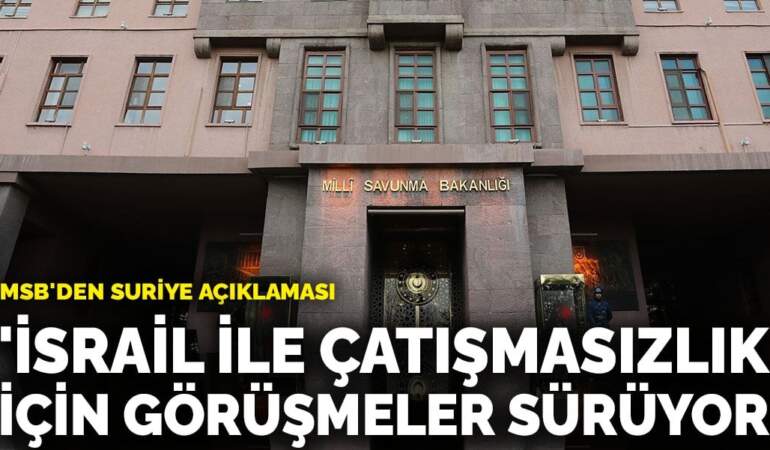 MSB: İsrail ile çatışmasızlık için teknik görüşmeler sürüyor