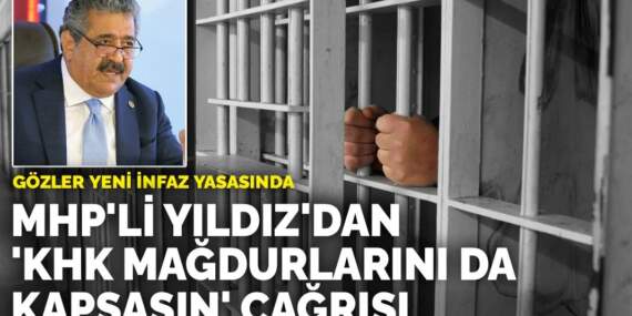 Gözler yeni infaz yasasında: MHP’li Yıldız’dan ‘KHK mağdurlarını da kapsasın’ çağrısı