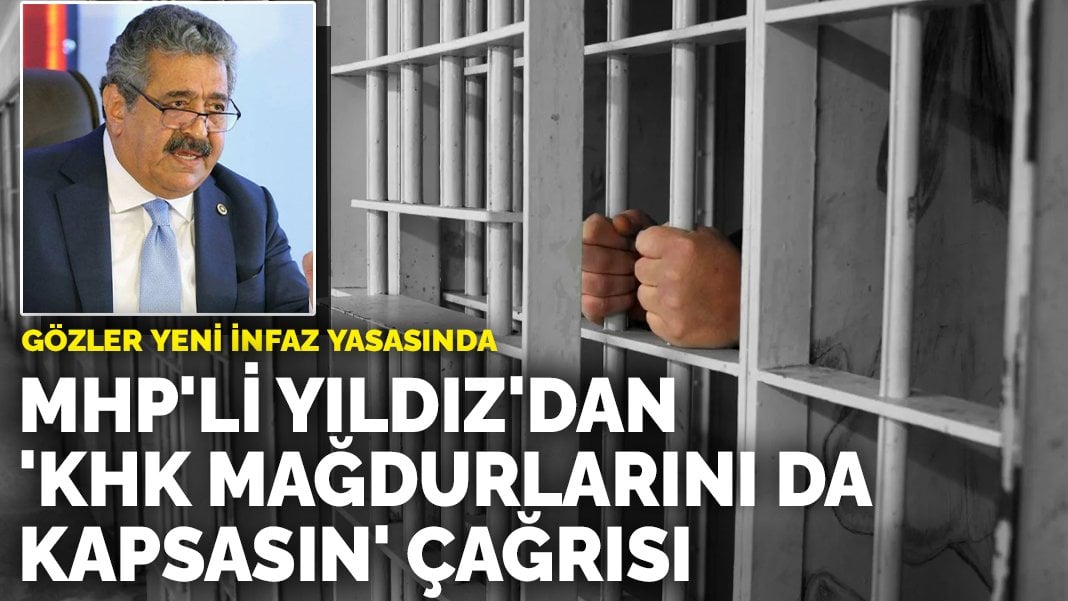 Gözler yeni infaz yasasında: MHP’li Yıldız’dan ‘KHK mağdurlarını da kapsasın’ çağrısı