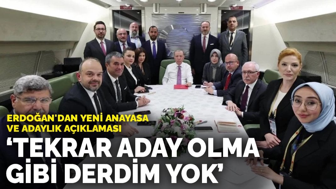 Erdoğan’dan yeni anayasa ve adaylık açıklaması: Tekrar aday olma gibi derdim yok