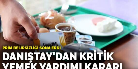 Prim belirsizliği sona erdi: Danıştay’dan kritik yemek yardımı kararı