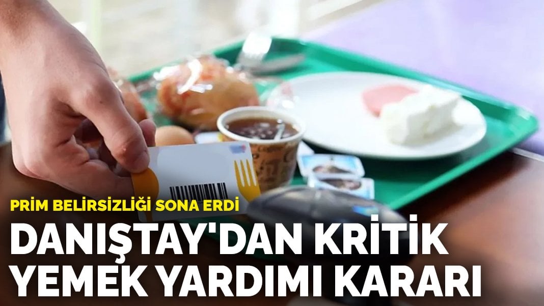 Prim belirsizliği sona erdi: Danıştay’dan kritik yemek yardımı kararı