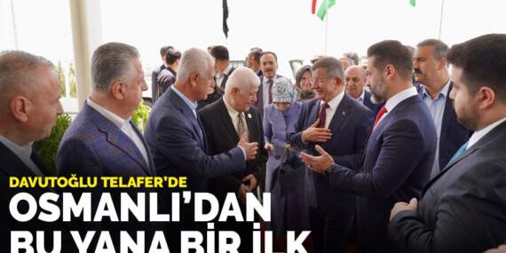 Davutoğlu Telafer’de: Osmanlı’dan bu yana bir ilk