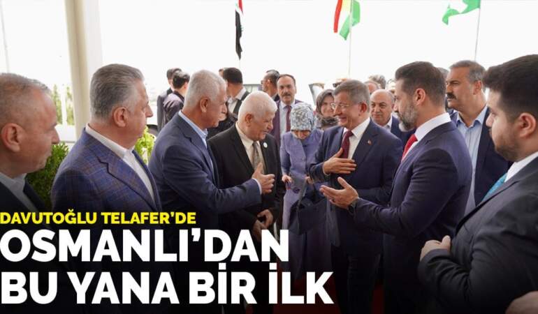 Davutoğlu Telafer’de: Osmanlı’dan bu yana bir ilk