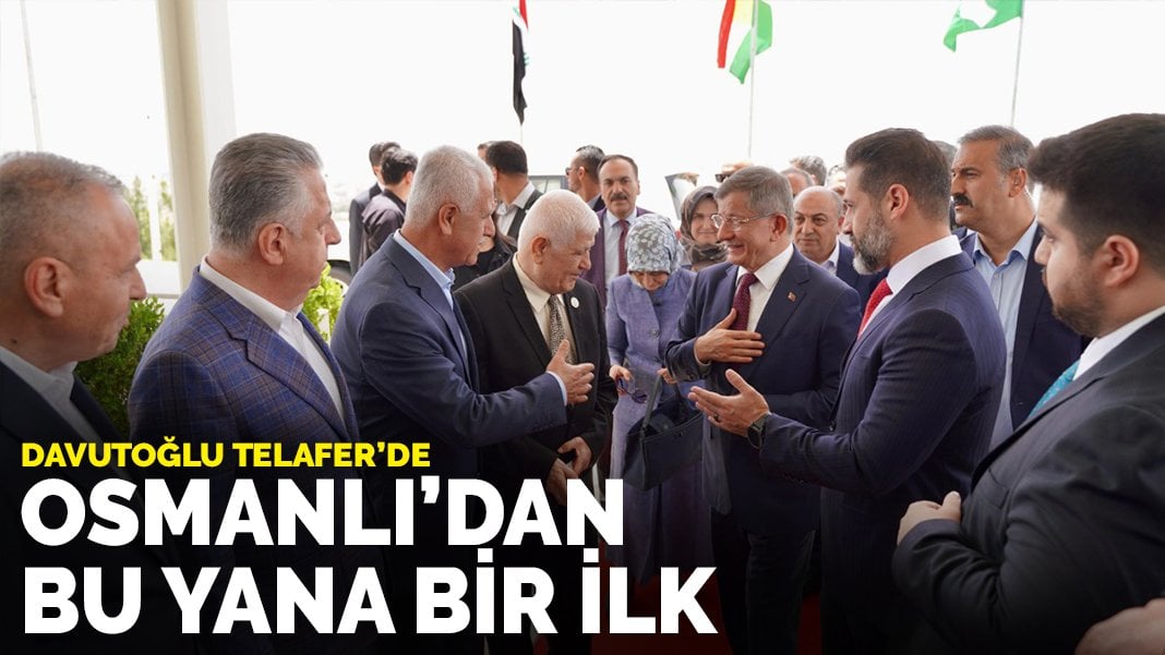 Davutoğlu Telafer’de: Osmanlı’dan bu yana bir ilk
