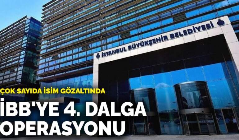 İBB’ye 4. dalga operasyonu: Çok sayıda isim gözaltında