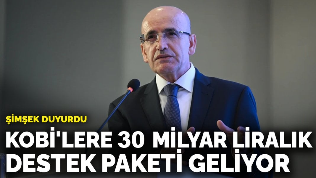 Şimşek duyurdu: KOBİ’lere 30 milyar liralık destek paketi geliyor