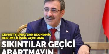 Cevdet Yılmaz’dan ekonomik duruma ilişkin açıklama: Sıkıntılar geçici, abartmayın