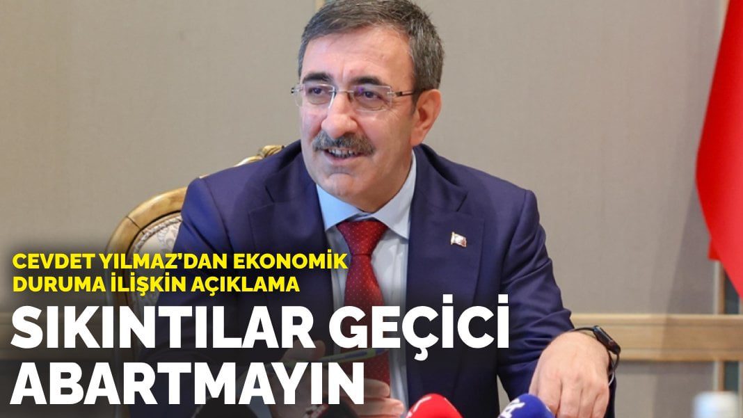 Cevdet Yılmaz’dan ekonomik duruma ilişkin açıklama: Sıkıntılar geçici, abartmayın