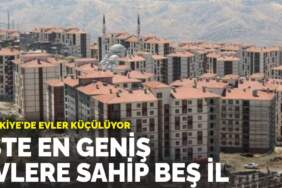 Türkiye’de evler küçülüyor: İşte en geniş evlere sahip beş il
