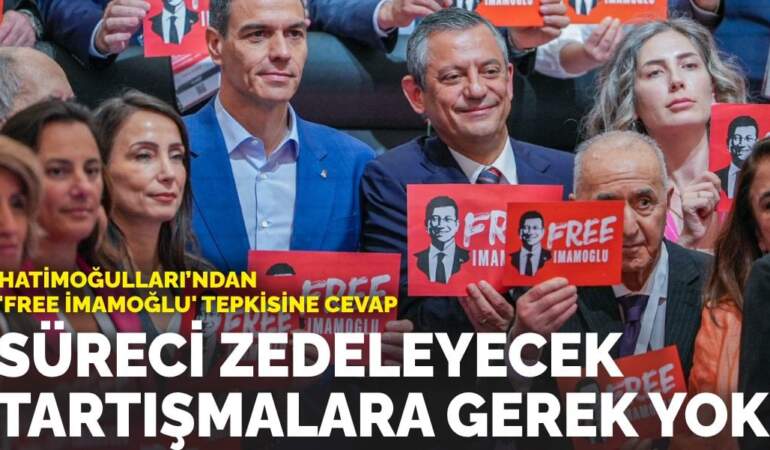 Hatimoğulları’ndan ‘Free İmamoğlu’ tepkisine cevap: Süreci zedeleyecek tartışmalara gerek yok