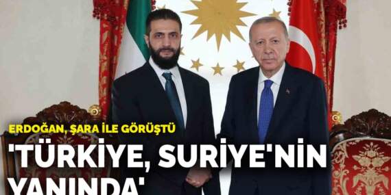 Erdoğan, Suriye lideri Şara ile görüştü: ‘Türkiye, Suriye’nin yanında’