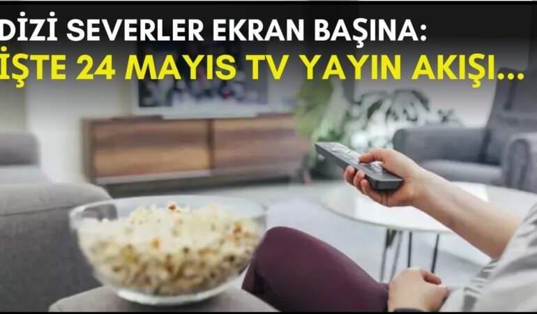 Dizi severler için son saatler! Akşam ne izleyeceğinizi düşünüyorsanız bu listeye göz atın: İşte 24 Mayıs TV yayın akışı