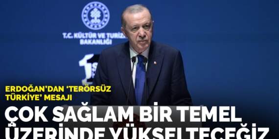 Erdoğan: Terörsüz Türkiye’yi sağlam bir temel üzerinde yükselteceğiz