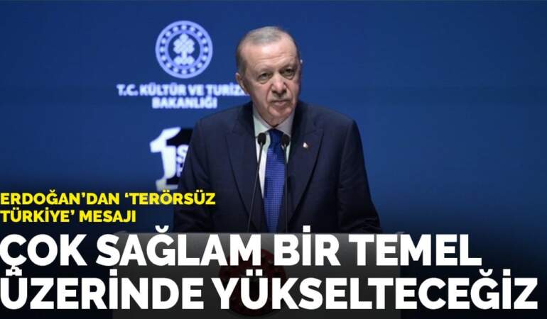 Erdoğan: Terörsüz Türkiye’yi sağlam bir temel üzerinde yükselteceğiz